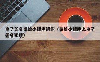 信阳电子签名微信小程序制作（微信小程序上电子签名实现）