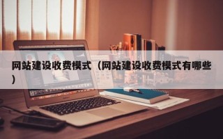 信阳网站建设收费模式（网站建设收费模式有哪些）