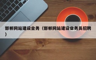 信阳邯郸网站建设业务（邯郸网站建设业务员招聘）