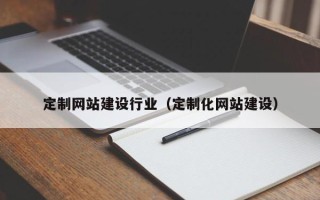 信阳定制网站建设行业（定制化网站建设）