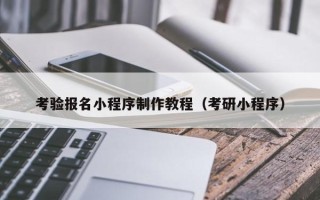 信阳考验报名小程序制作教程（考研小程序）